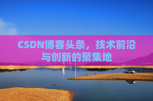 CSDN博客头条，技术前沿与创新的聚集地